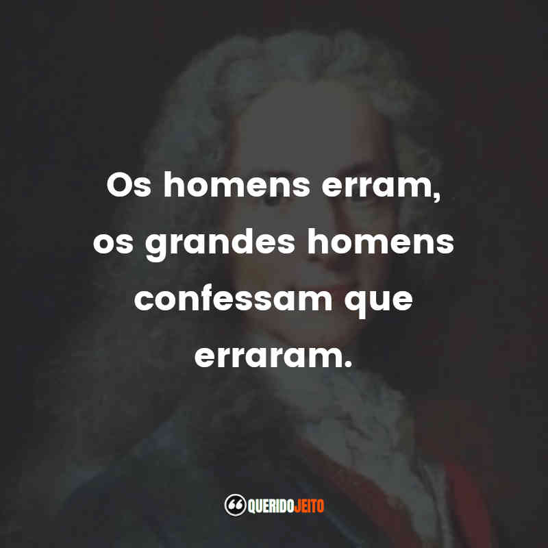 "Os homens erram, os grandes homens confessam que erraram."