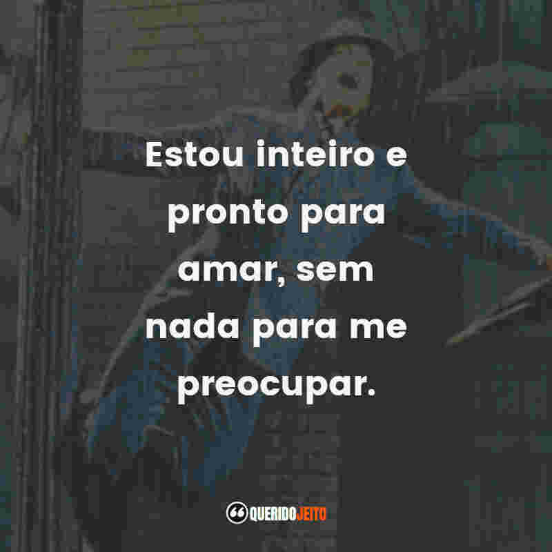 Frases do Filme Cantando na Chuva: Estou inteiro e pronto para amar