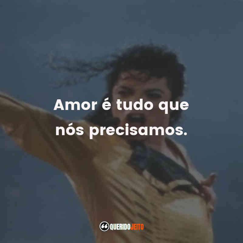 Frases de Michael Jackson: Amor é tudo que nós precisamos.