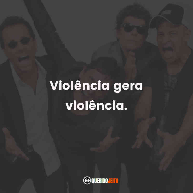 Mensagens Titãs frases: Violência gera violência.