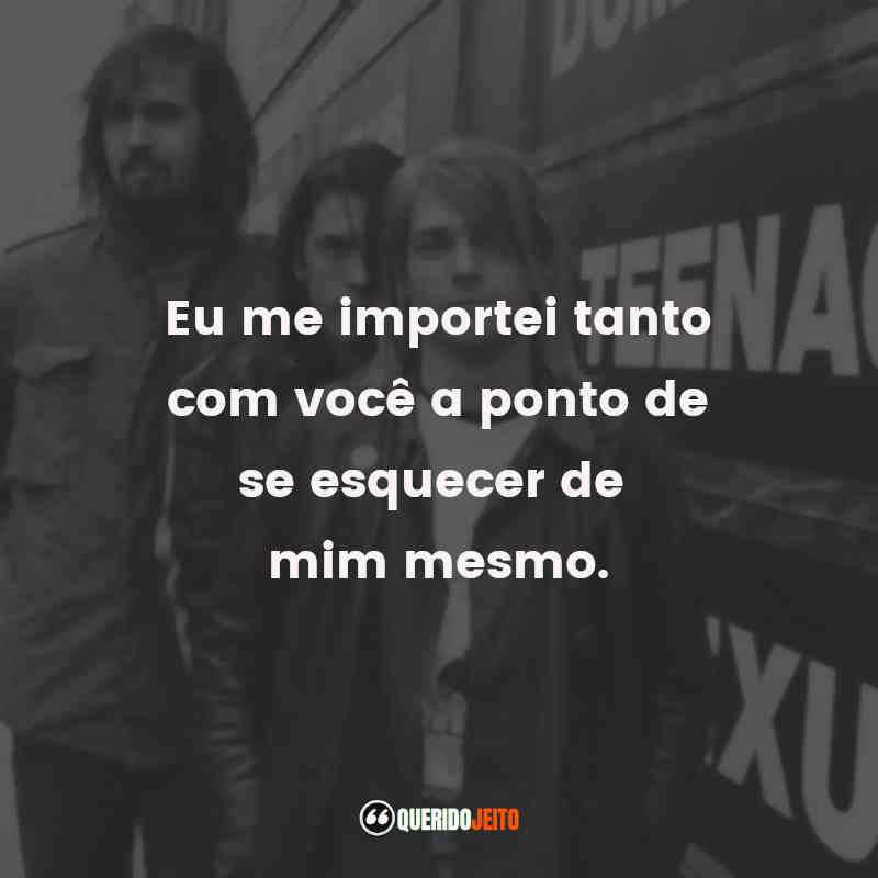 Frases da Banda Nirvana: Eu me importei tanto com você a ponto de se esquecer de mim mesmo.