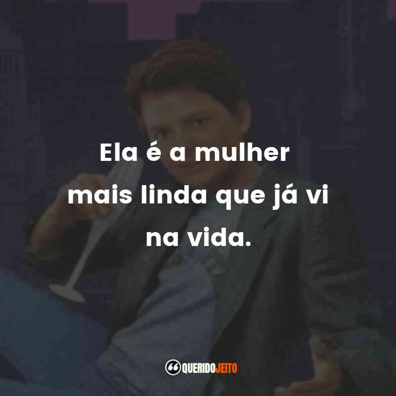 "Ela é a mulher mais linda que já vi na vida." Frases do Filme O Segredo do Meu Sucesso