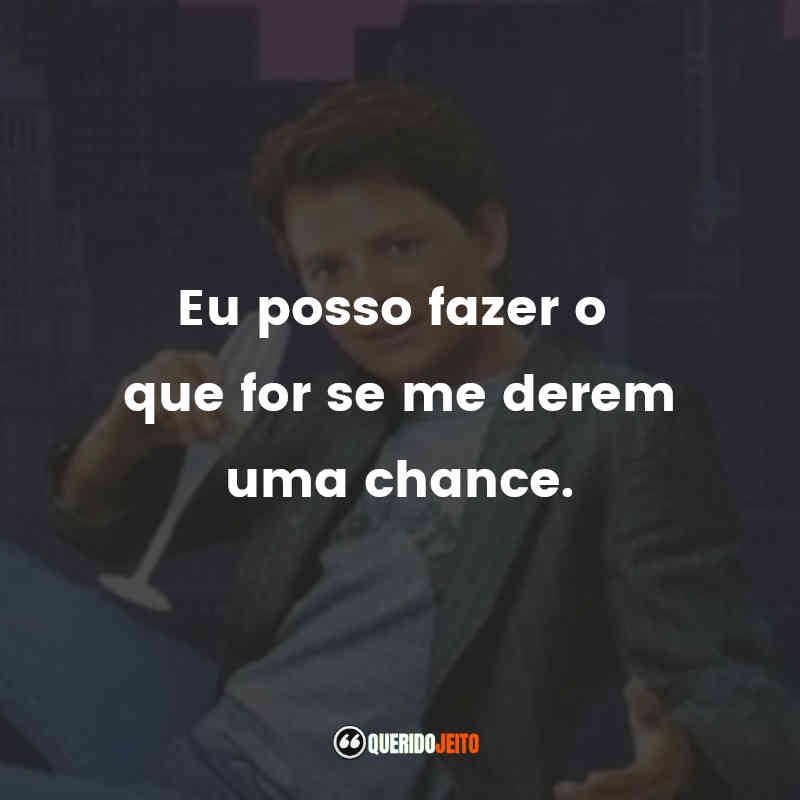 "Eu posso fazer o que for se me derem uma chance."