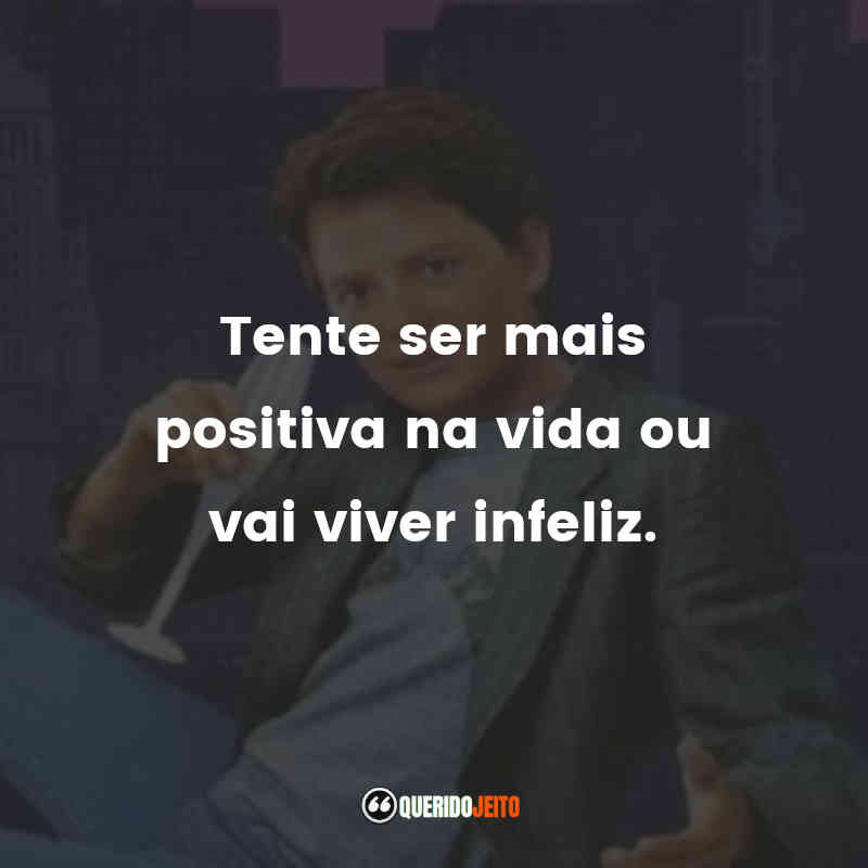 "Tente ser mais positiva na vida ou vai viver infeliz."