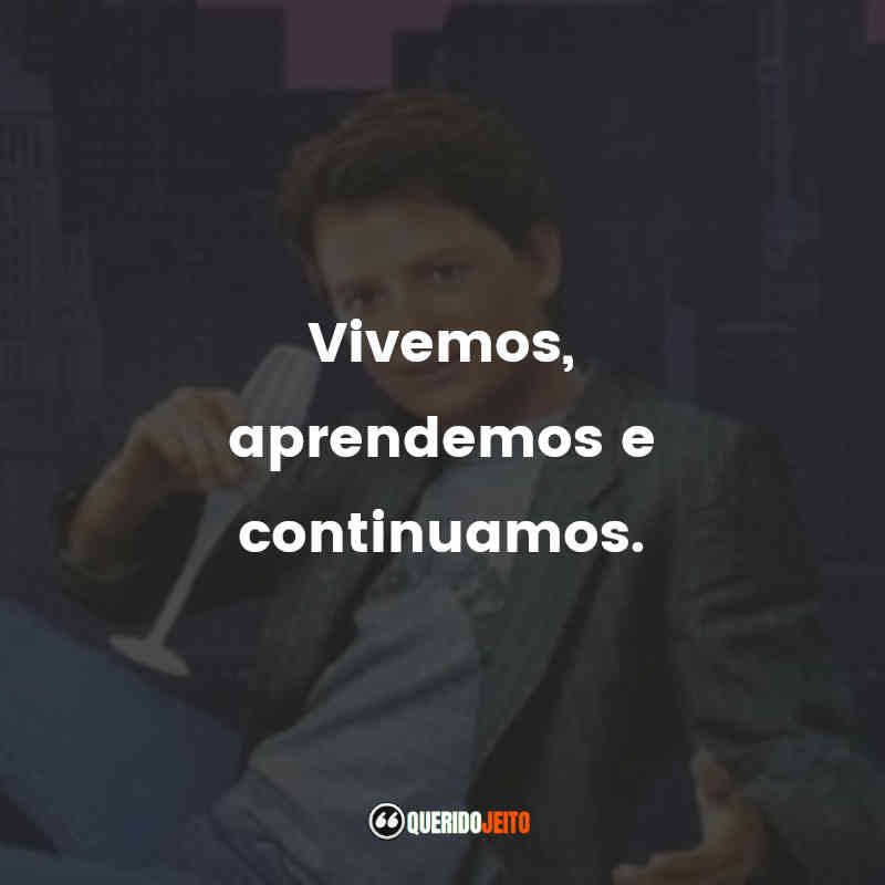 "Vivemos, aprendemos e continuamos."