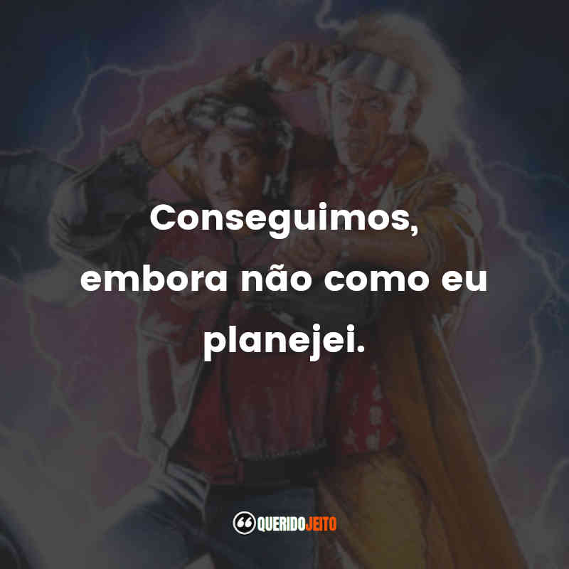 Frases do Filme De Volta Para o Futuro 2: Conseguimos, embora não como eu planejei.