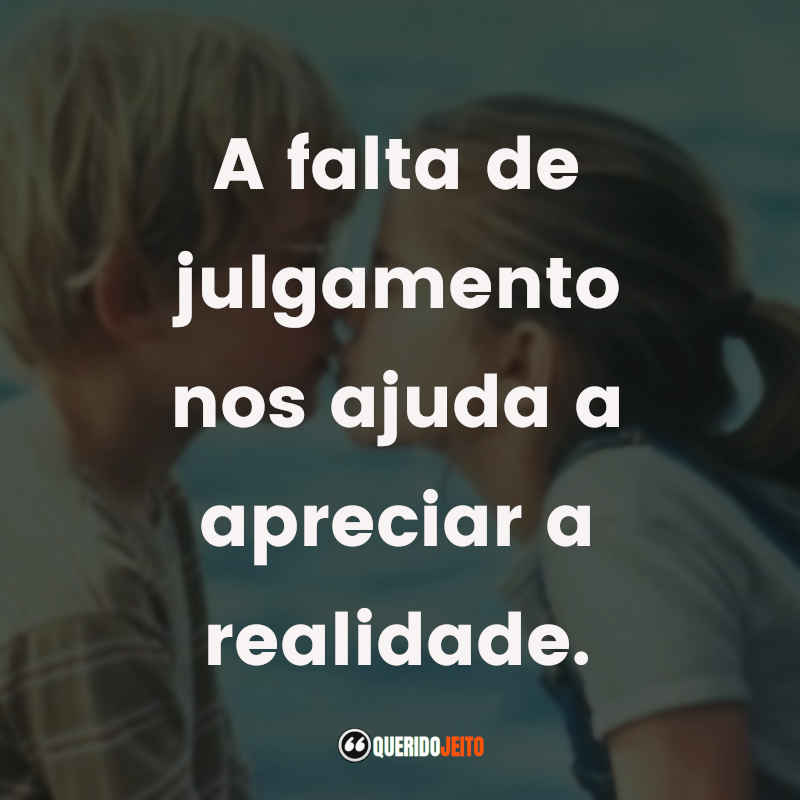 Frases do Filme Meu Primeiro Amor: A falta de julgamento nos ajuda a apreciar a realidade.