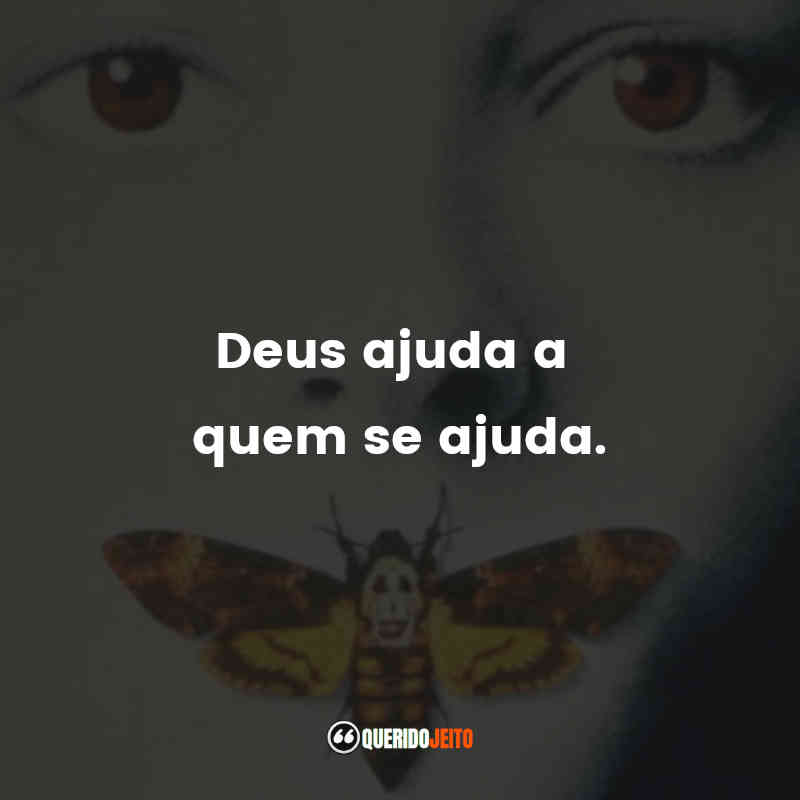 Frases de O Silêncio dos Inocentes filme: Deus ajuda a quem se ajuda.