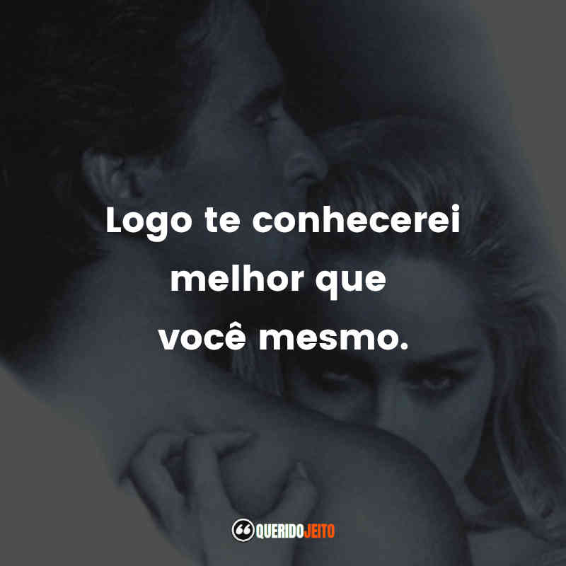 Frases do Filme Instinto Selvagem: Logo te conhecerei melhor que você mesmo.