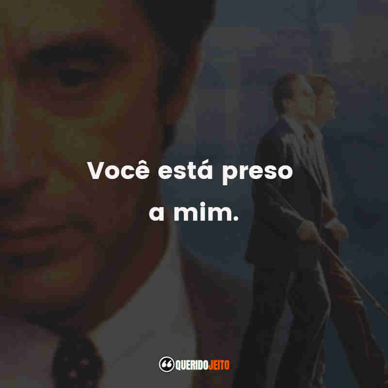 Frases do Filme Perfume de Mulher: Você está preso a mim.