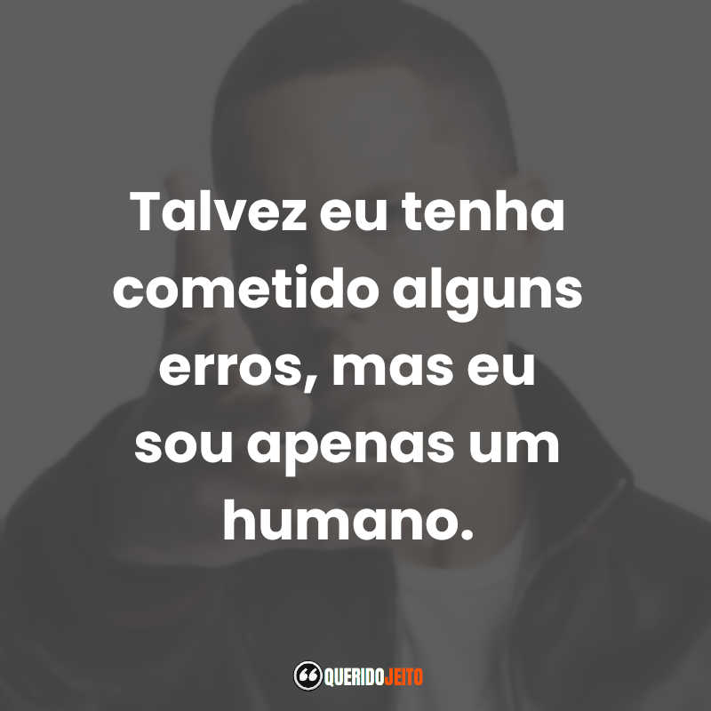 Frases do Eminem: Talvez eu tenha cometido alguns erros, mas eu sou apenas um humano.