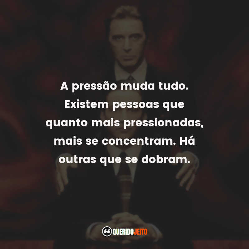 "A pressão muda tudo. Existem pessoas que quanto mais pressionadas, mais se concentram. Há outras que se dobram." Frases do Filme Advogado do Diabo