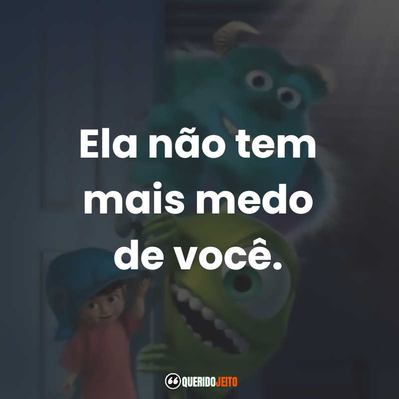 Frases Monstros S.A. filme: Ela não tem mais medo de você.