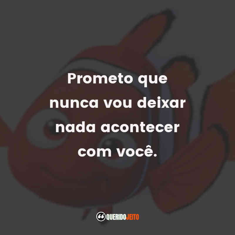 Frases Procurando Nemo filme: Prometo que nunca vou deixar nada acontecer com você.