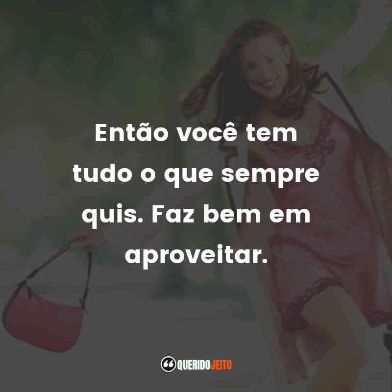 Frases do Filme De Repente 30: Então você tem tudo o que sempre quis. Faz bem em aproveitar.