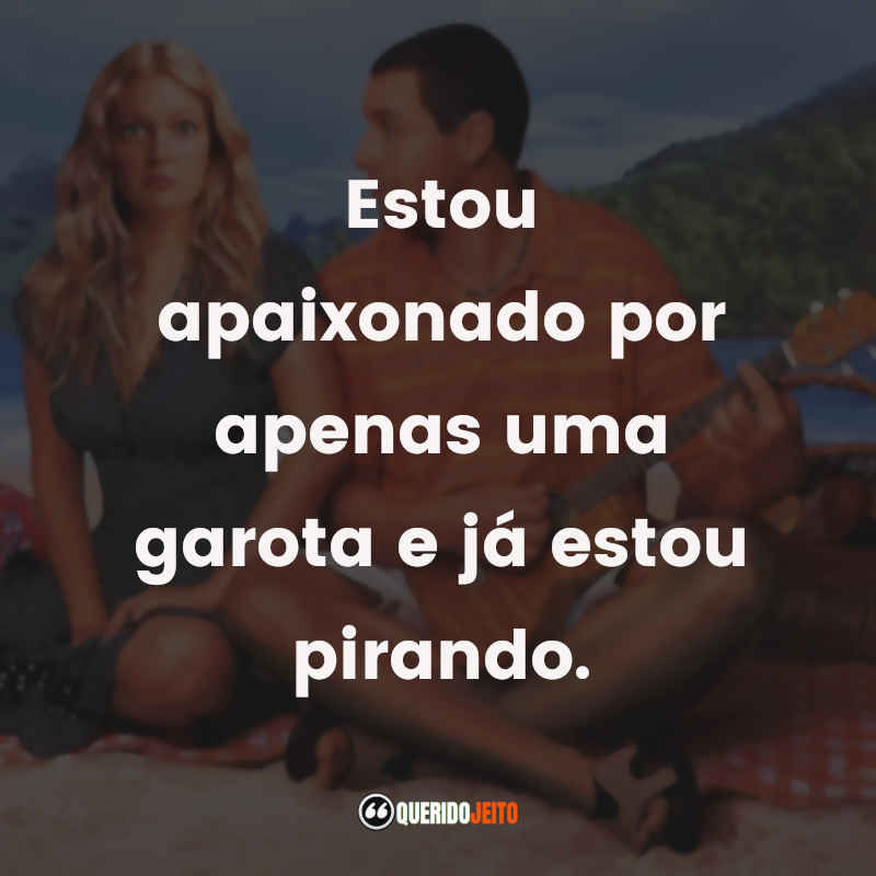 Frases do Filme Como Se Fosse a Primeira Vez: Estou apaixonado por apenas uma garota e já estou pirando.