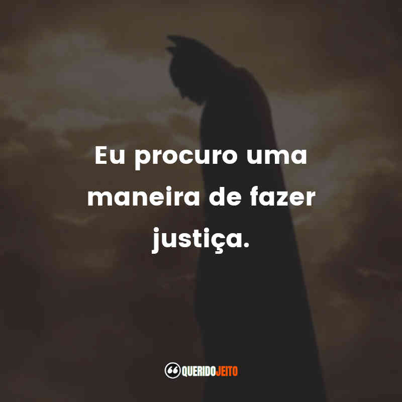 Frases do Filme Batman Begins: Eu procuro uma maneira de fazer justiça.