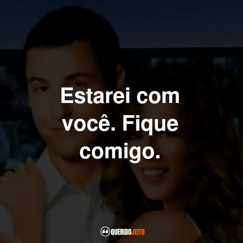 Estarei com você. Fique comigo.