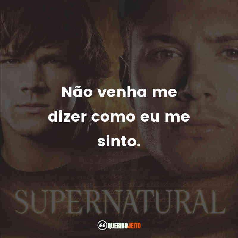 Frases da Série Supernatural – 2ª temporada: Não venha me dizer como eu me sinto.