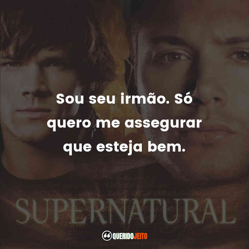 Frases da Série Supernatural – 2ª temporada: Sou seu irmão. Só quero me assegurar que esteja bem.