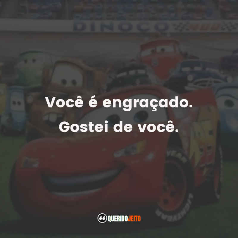 Frases do Filme Carros: Você é engraçado. Gostei de você.