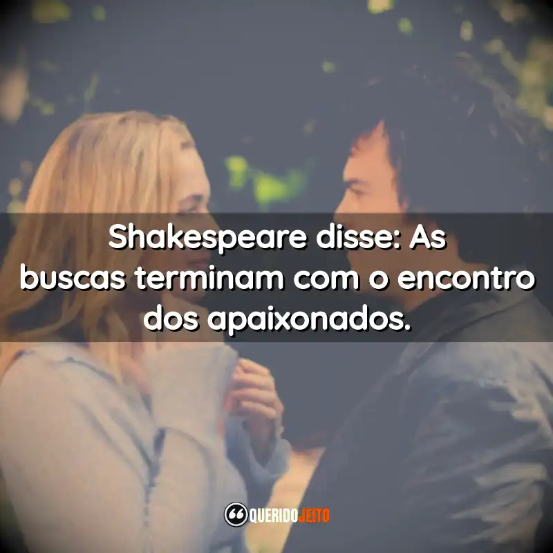 Frases do Filme O Amor não Tira Férias: Shakespeare disse: As buscas terminam com o encontro dos apaixonados.