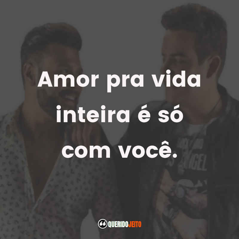 "Amor pra vida inteira é só com você."