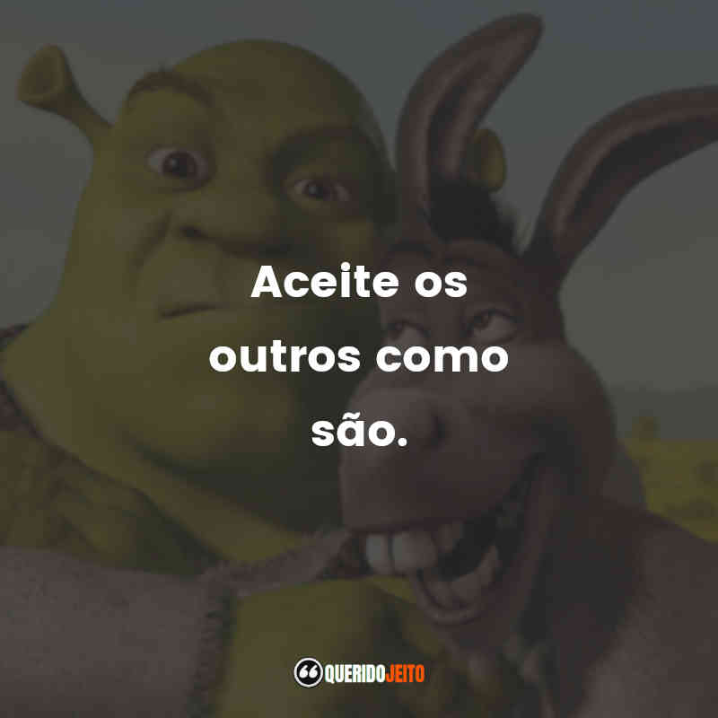 Frases do Filme Shrek Terceiro: Aceite os outros como são.