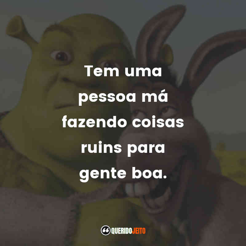 Frases do Filme Shrek Terceiro: Tem uma pessoa má fazendo coisas ruins para gente boa.