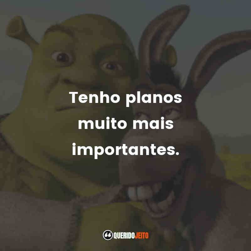 Frases do Filme Shrek Terceiro: Tenho planos muito mais importantes.