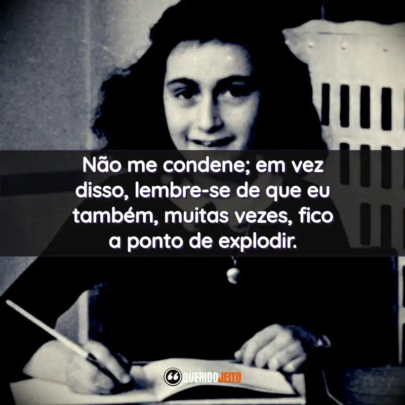 Não me condene; em vez disso, lembre-se de que eu também, muitas vezes, fico a ponto de explodir.