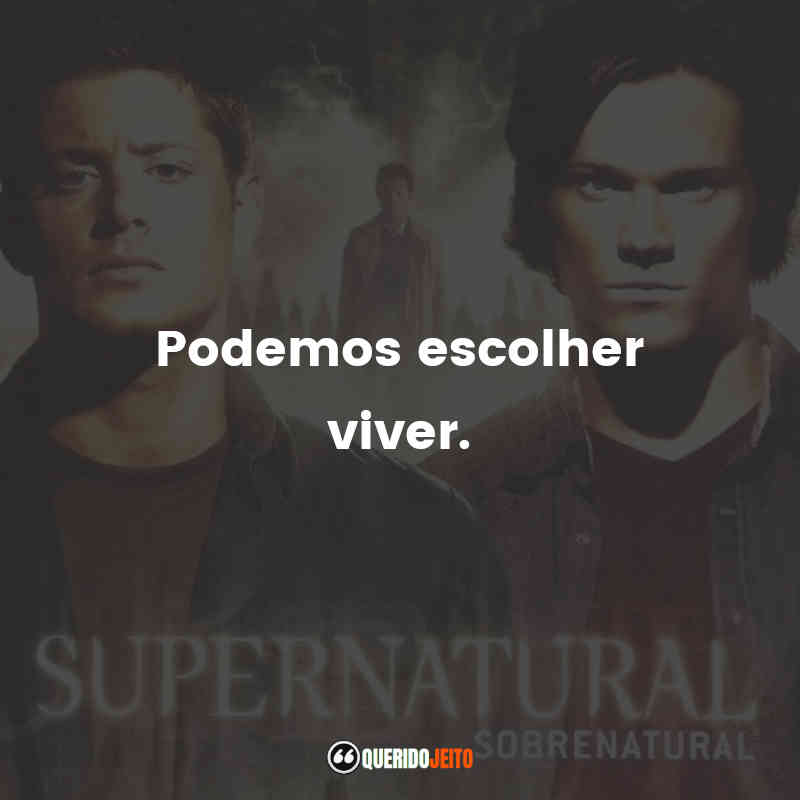 Frases da Série Supernatural – 4ª temporada: Podemos escolher viver.