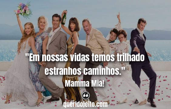 "Em nossas vidas temos trilhado estranhos caminhos." Frases Mamma Mia! facebook, Frases Sam Carmichael, 