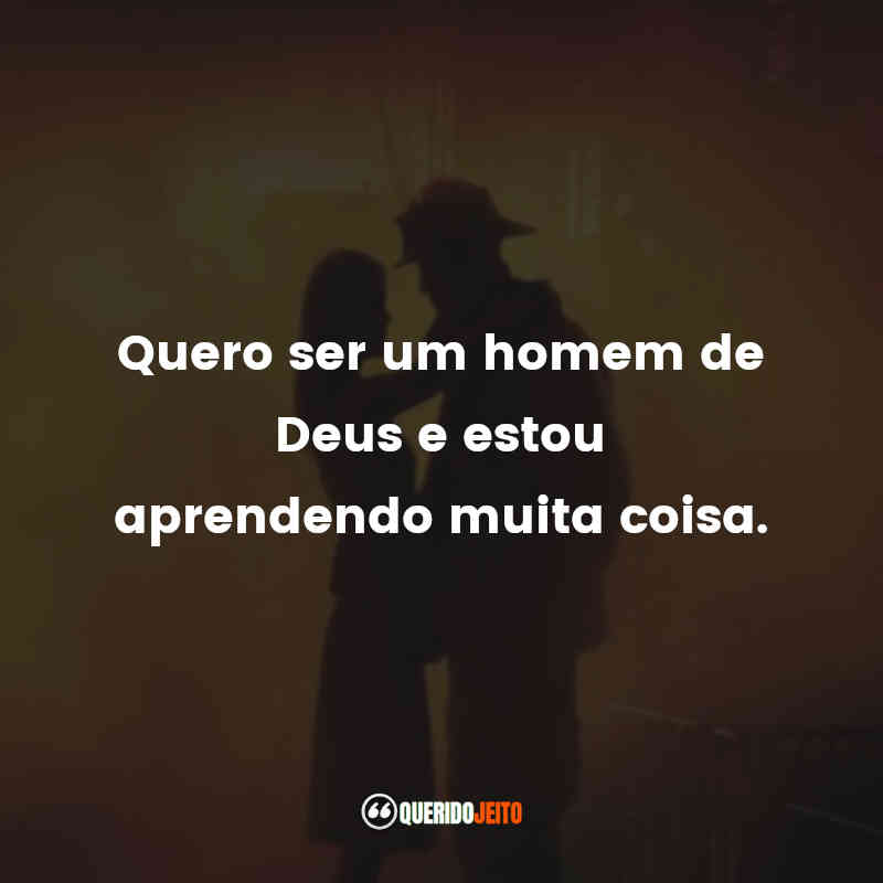 Quero ser um homem de Deus e estou aprendendo muita coisa.