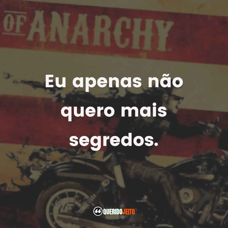 Frases da Série Sons of Anarchy – 2ª Temporada: Eu apenas não quero mais segredos.