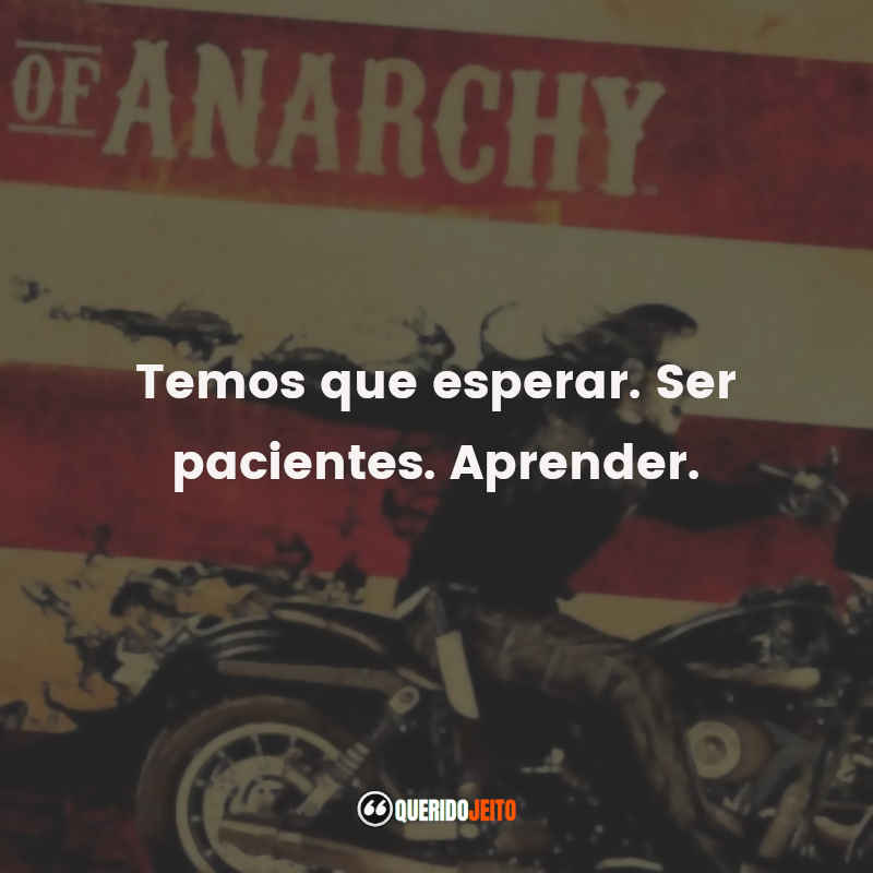 Frases da Série Sons of Anarchy – 2ª Temporada: Temos que esperar. Ser pacientes. Aprender.