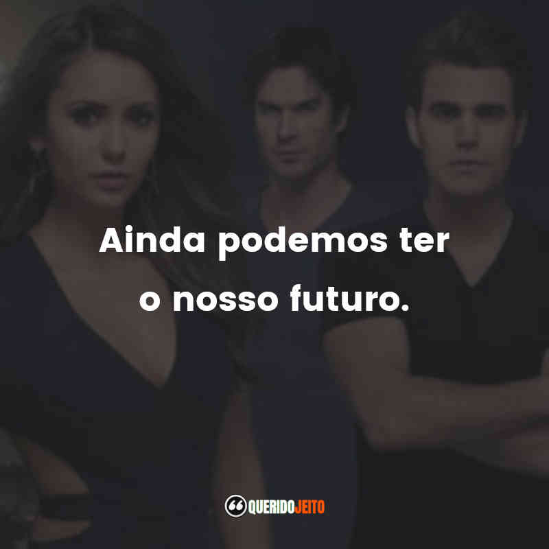 Ainda podemos ter o nosso futuro.