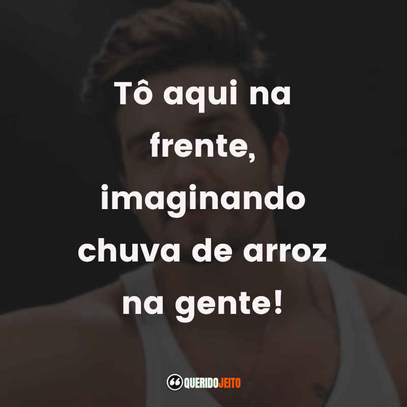 Tô aqui na frente, imaginando chuva de arroz na gente!