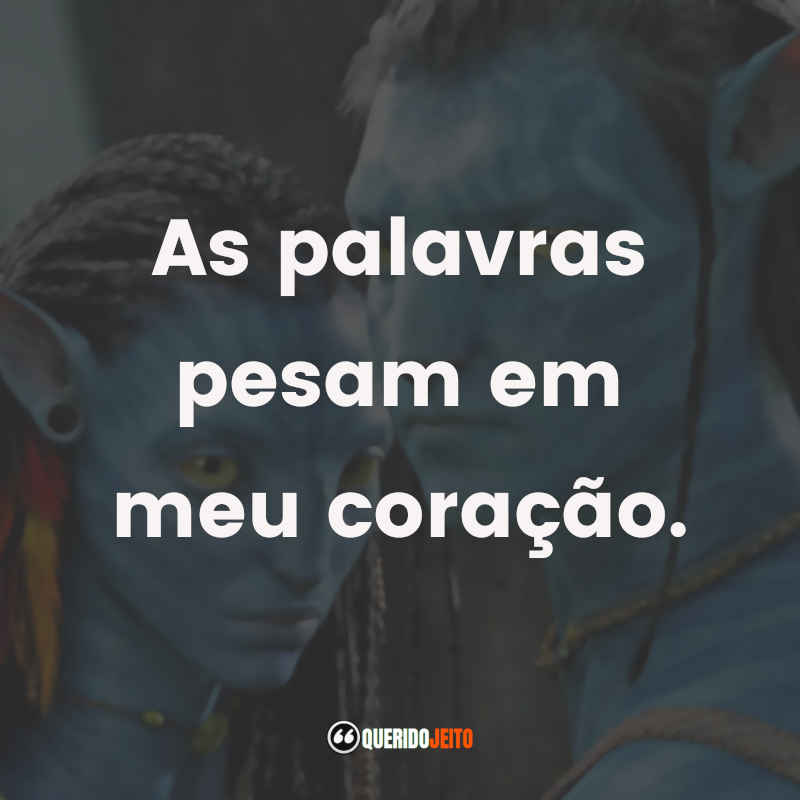 Frases Avatar: As palavras pesam em meu coração.