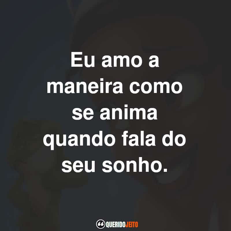 Frases do Filme A Princesa e o Sapo: Eu amo a maneira como se anima quando fala do seu sonho.