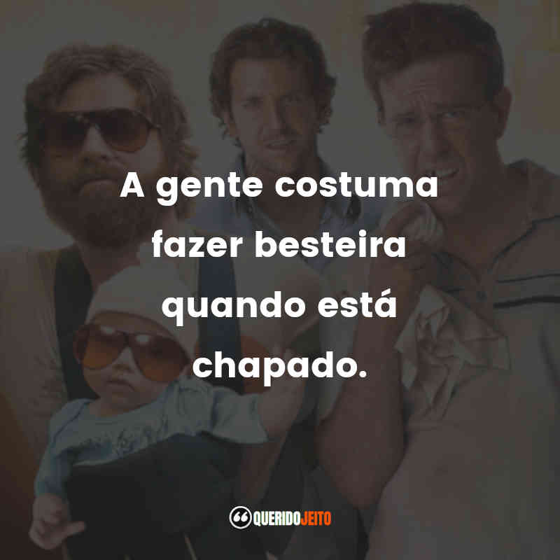 "A gente costuma fazer besteira quando está chapado." Frases do Filme Se Beber, Não Case!