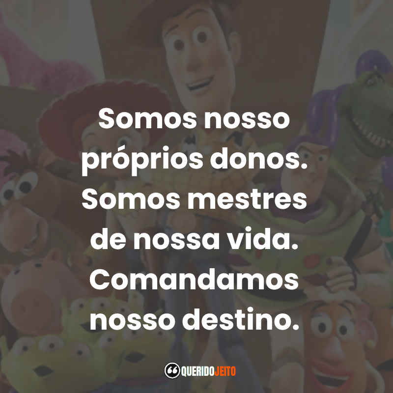 "Somos nosso próprios donos. Somos mestres de nossa vida. Comandamos nosso destino." 