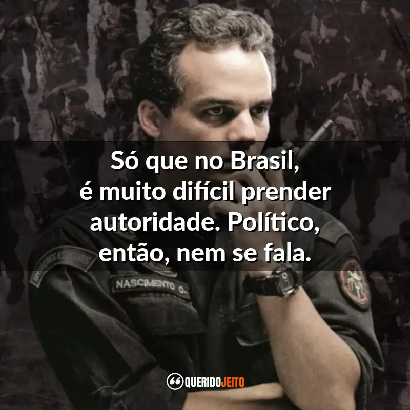 Tropa de Elite 2 Frases do Filme : Só que no Brasil, é muito difícil prender autoridade. Político, então, nem se fala.