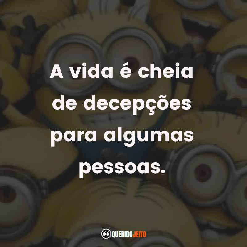 Frases do Filme Meu Malvado Favorito: A vida é cheia de decepções para algumas pessoas.