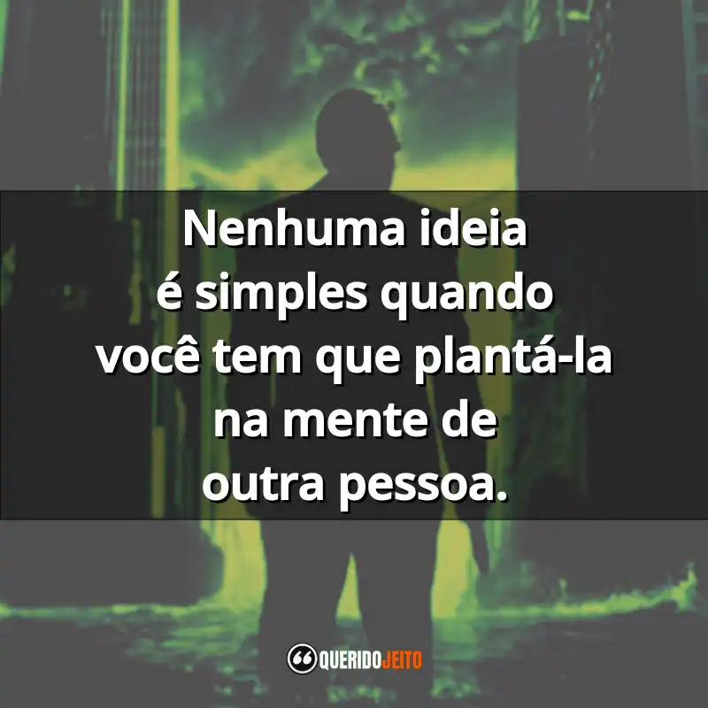 "Nenhuma ideia é simples quando você tem que plantá-la na mente de outra pessoa."