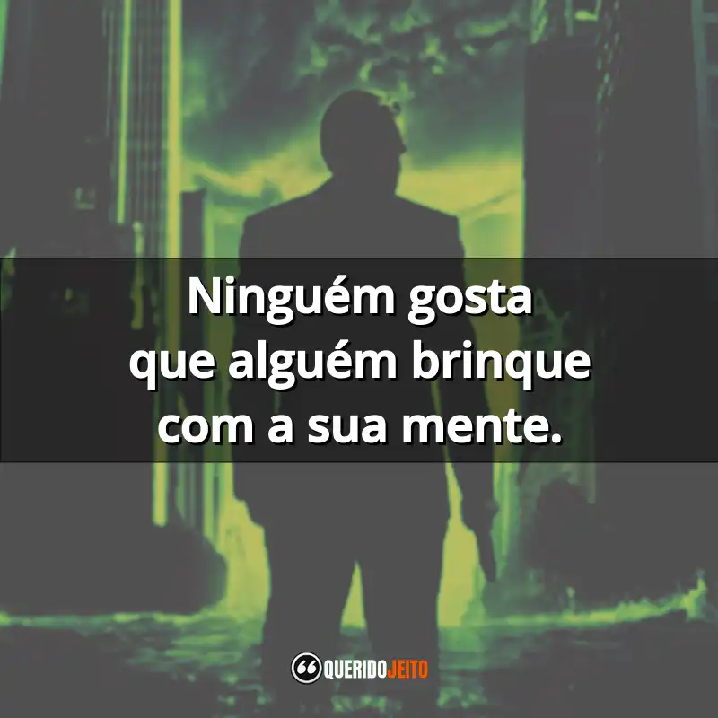 "Ninguém gosta que alguém brinque com a sua mente."