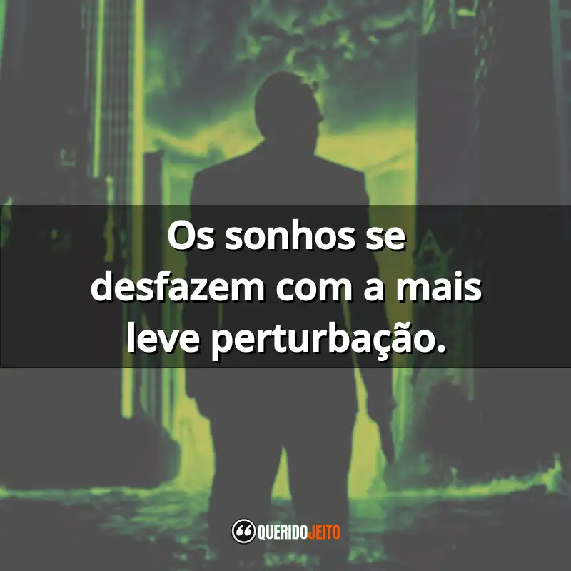 "Os sonhos se desfazem com a mais leve perturbação."