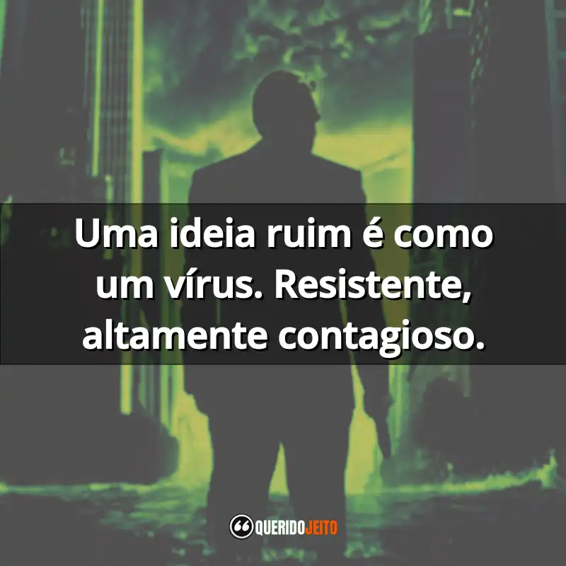 "Uma ideia ruim é como um vírus. Resistente, altamente contagioso."