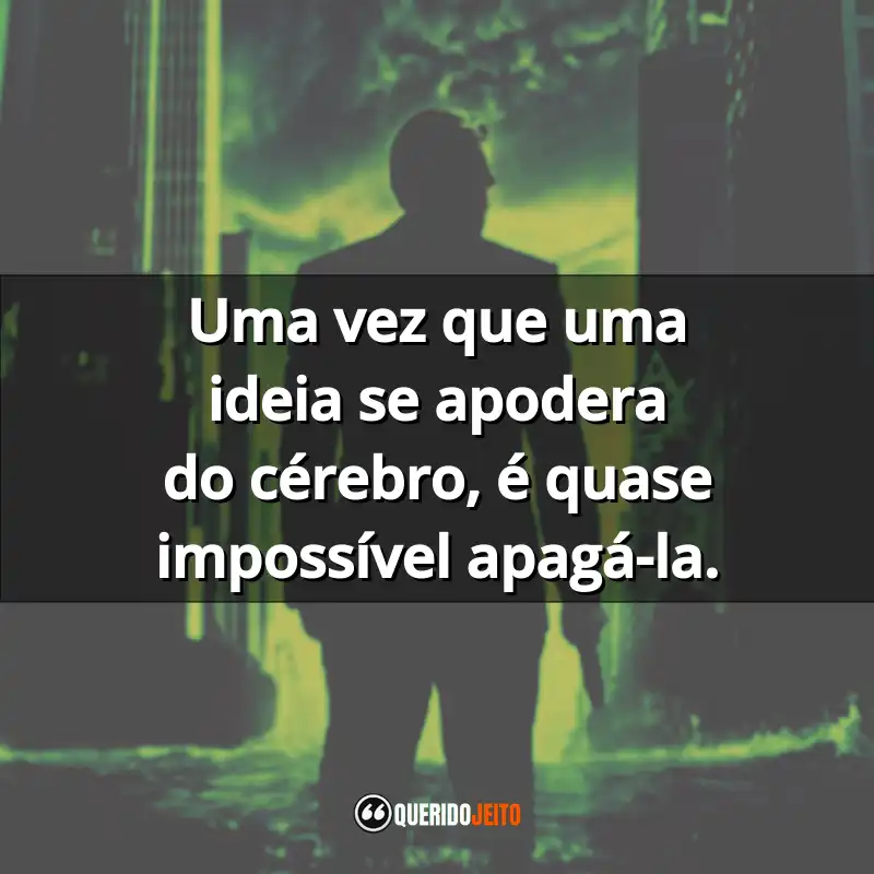 "Uma vez que uma ideia se apodera do cérebro, é quase impossível apagá-la."