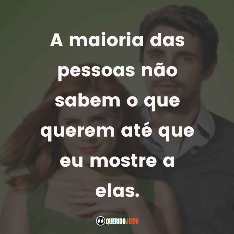 Frases do Filme Casa Comigo? A maioria das pessoas não sabem o que querem até que eu mostre a elas.